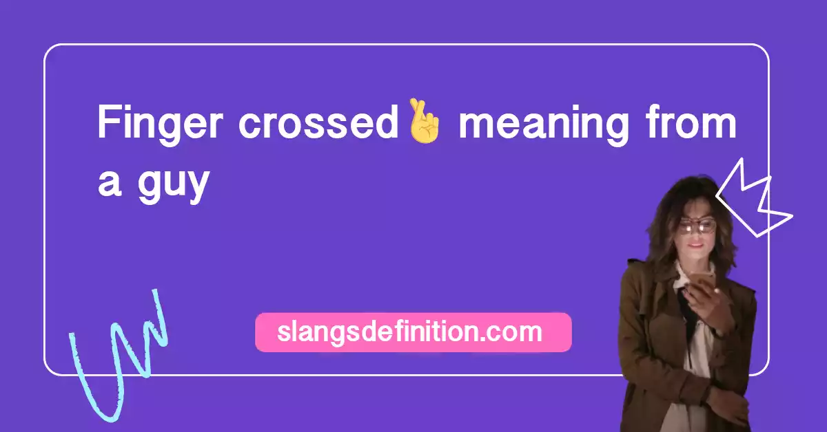 Finger crossed🤞meaning from a guy - Slang Definitions